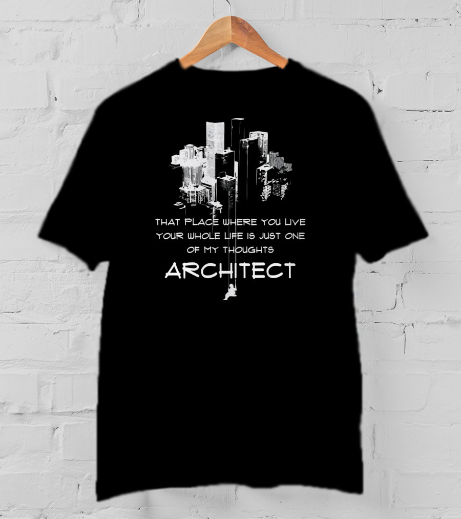 That Place Where You Live Is Just One Of My Thoughts Architect T-Shirt