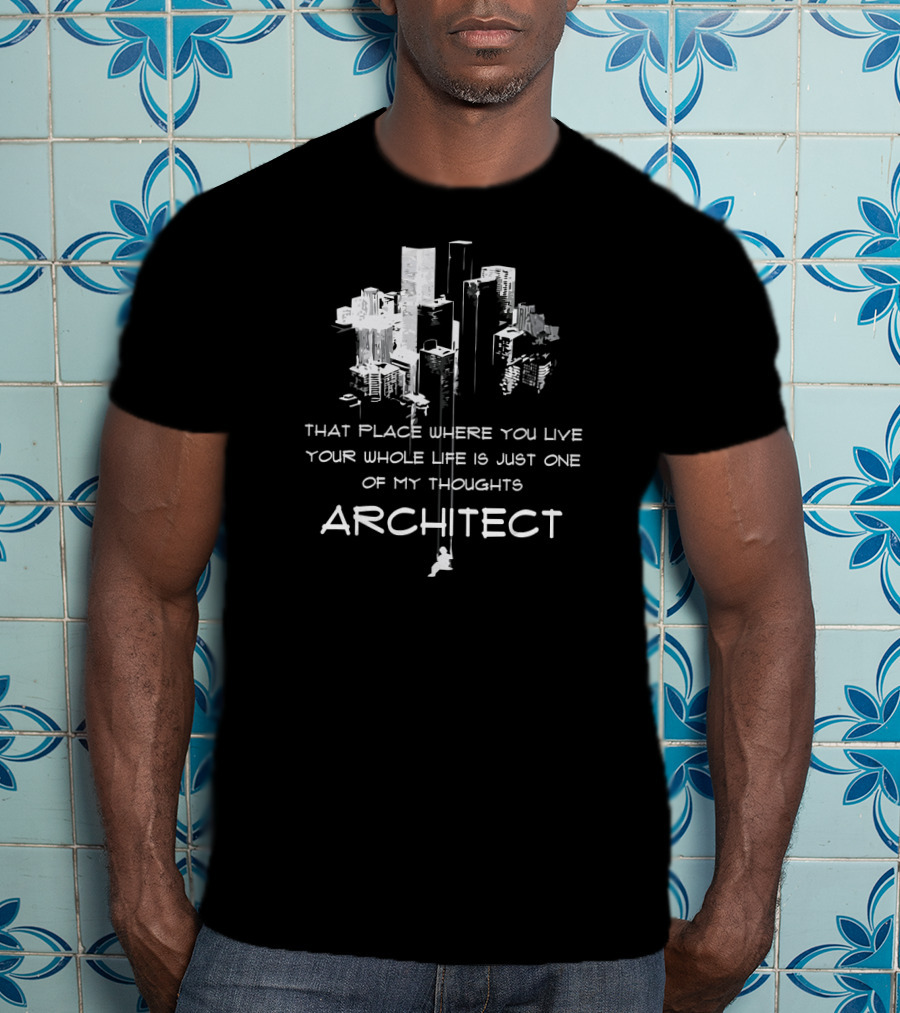 That Place Where You Live Is Just One Of My Thoughts Architect T-Shirt