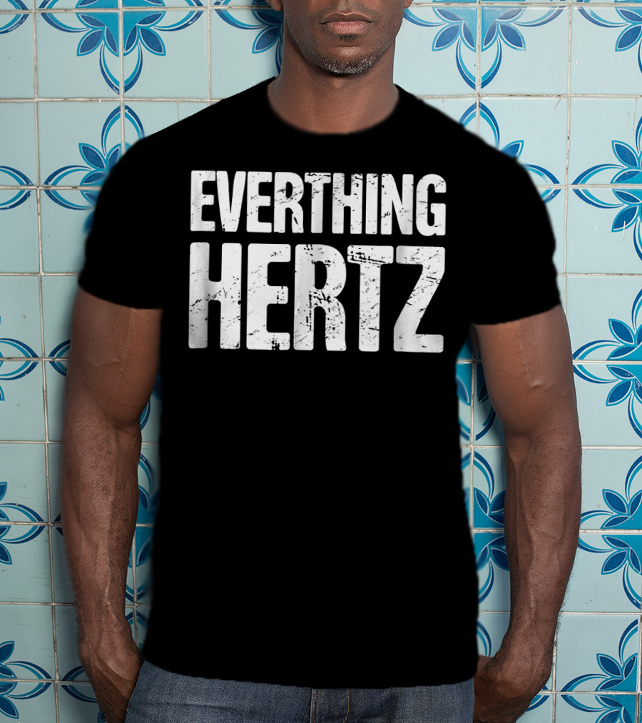 Everything Hertz Audio Engineer Sound Guy T-Shirt