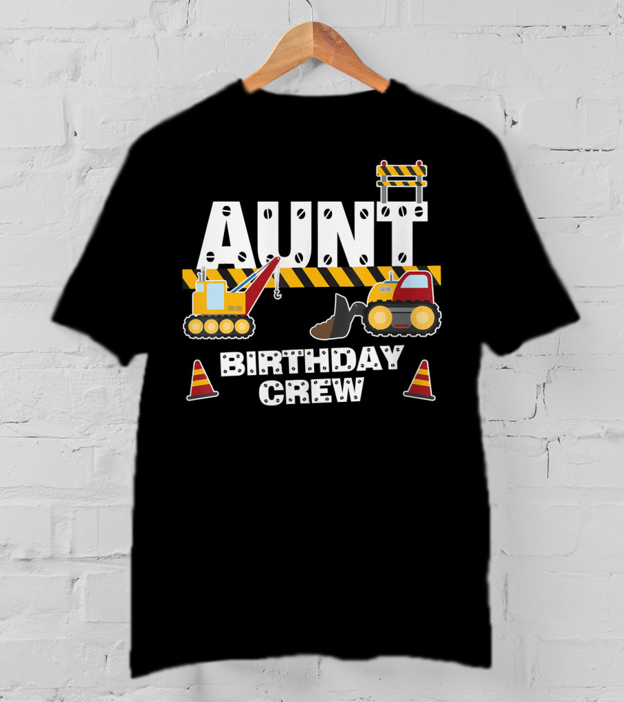 Aunt Birthday Crew Construction Theme With Digger And Cone Graphics T-Shirt