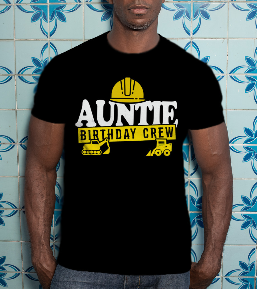 Auntie Birthday Crew Construction Hard Hat Digger Bulldozer T-Shirt