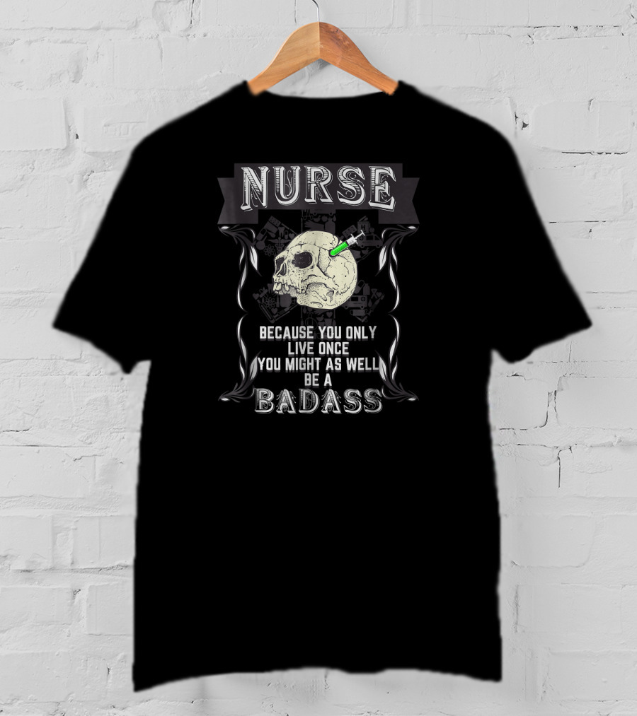 Nurse Skull Badge You Only Live Once Be A Badass T-Shirt