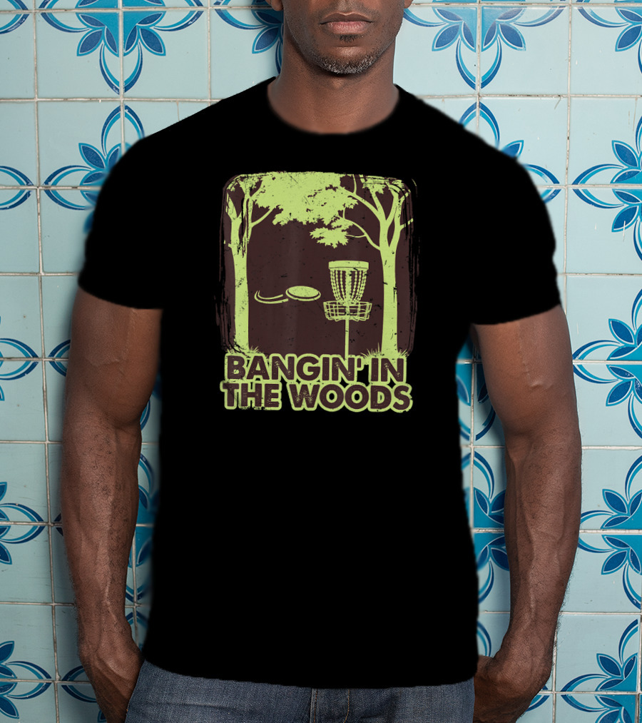 Bangin In The Woods Funny Disc Golf Frisbee Forest Scene T-Shirt