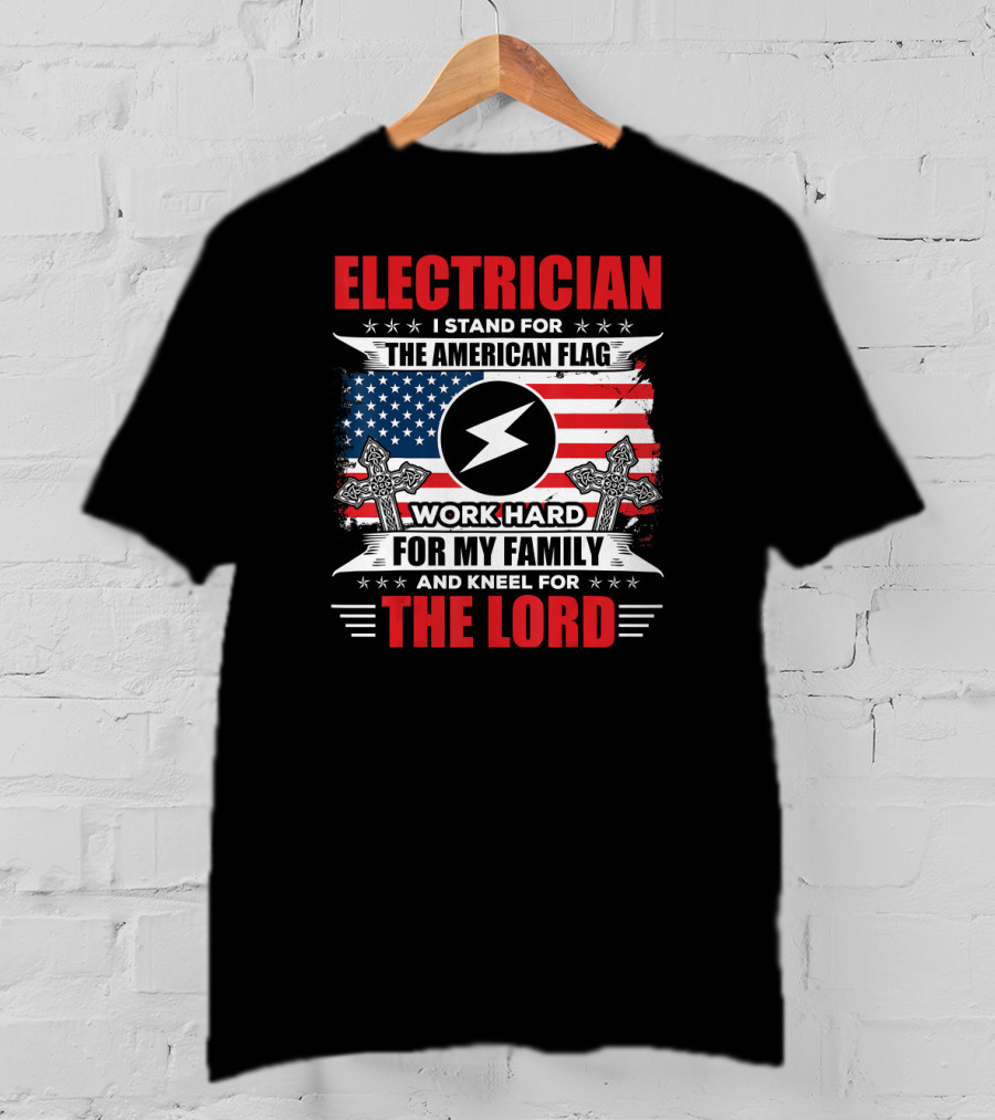ELECTRICIAN I Stand For The American Flag Work Hard For My Family And Kneel For The Lord T-Shirt