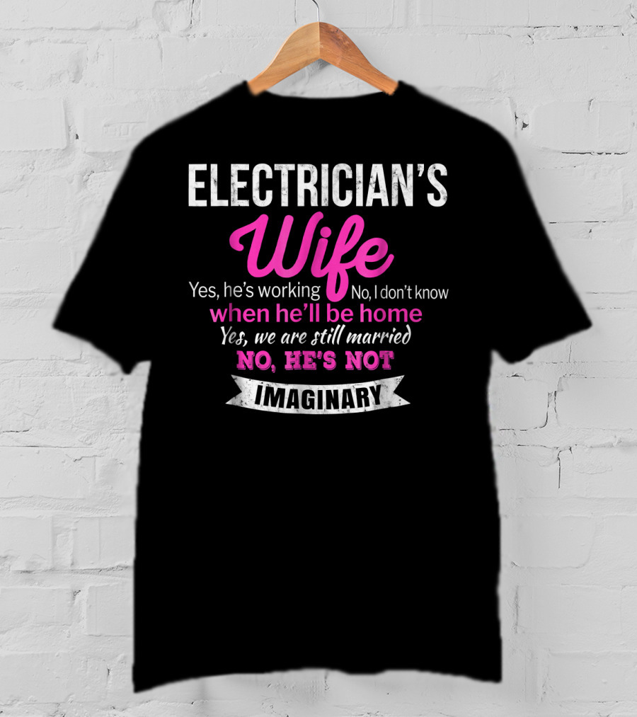 Electrician's Wife Yes He's Working No He's Not Imaginary Funny Wedding T-Shirt