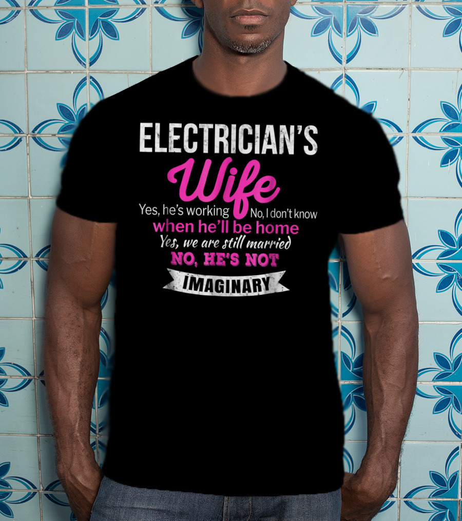 Electrician's Wife Yes He's Working No He's Not Imaginary Funny Wedding T-Shirt