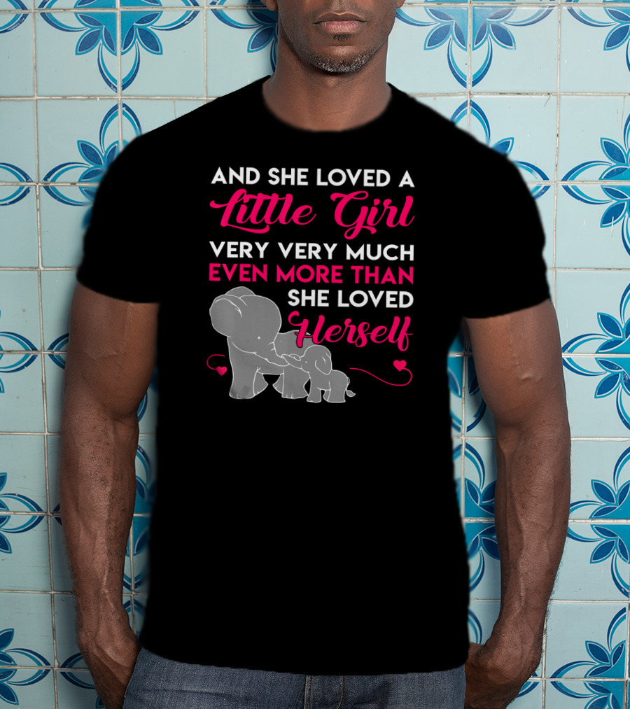 And She Loved A Little Girl Very Very Much Even More Than She Loved Herself Elephants T-Shirt