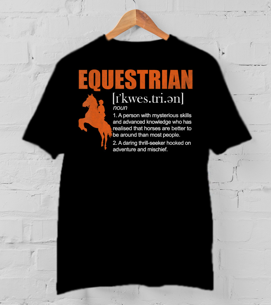 EQUESTRIAN Definition: A Person With Mysterious Skills Realizing Horses Are Better Than Most People; A Daring Thrill-Seeker Hooked On Adventure And Mischief T-Shirt