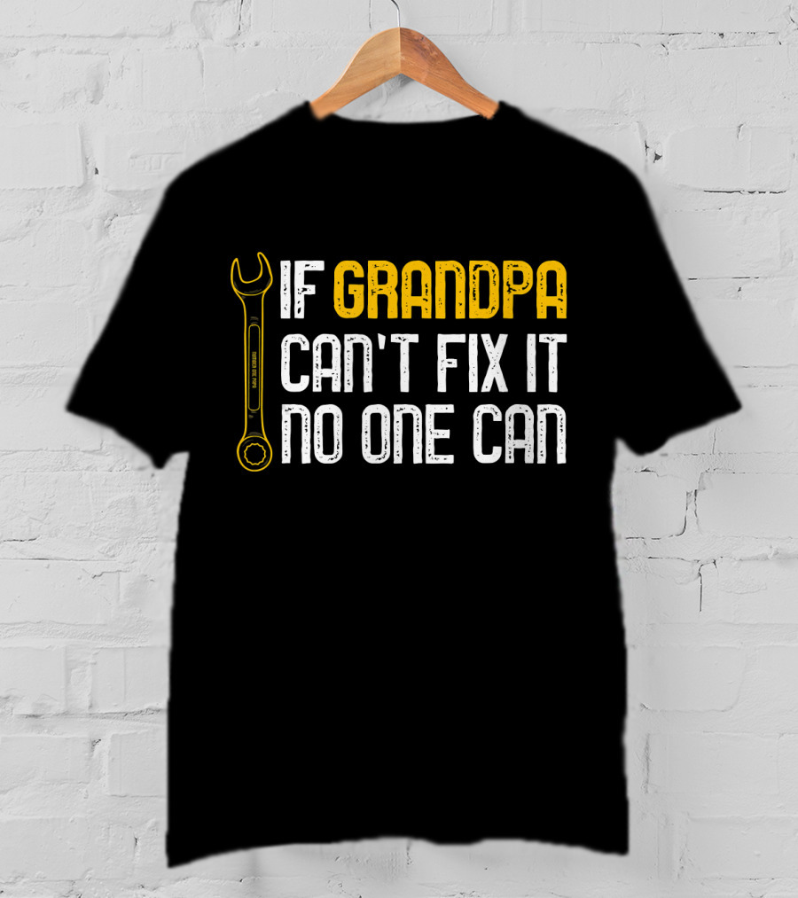 If Grandpa Can't Fix It No One Can Wrench T-Shirt
