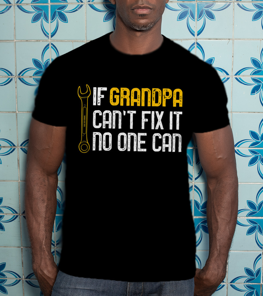 If Grandpa Can't Fix It No One Can Wrench T-Shirt