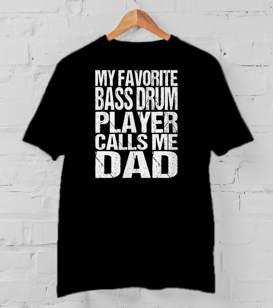 My Favorite Bass Drum Player Calls Me Dad T-Shirt