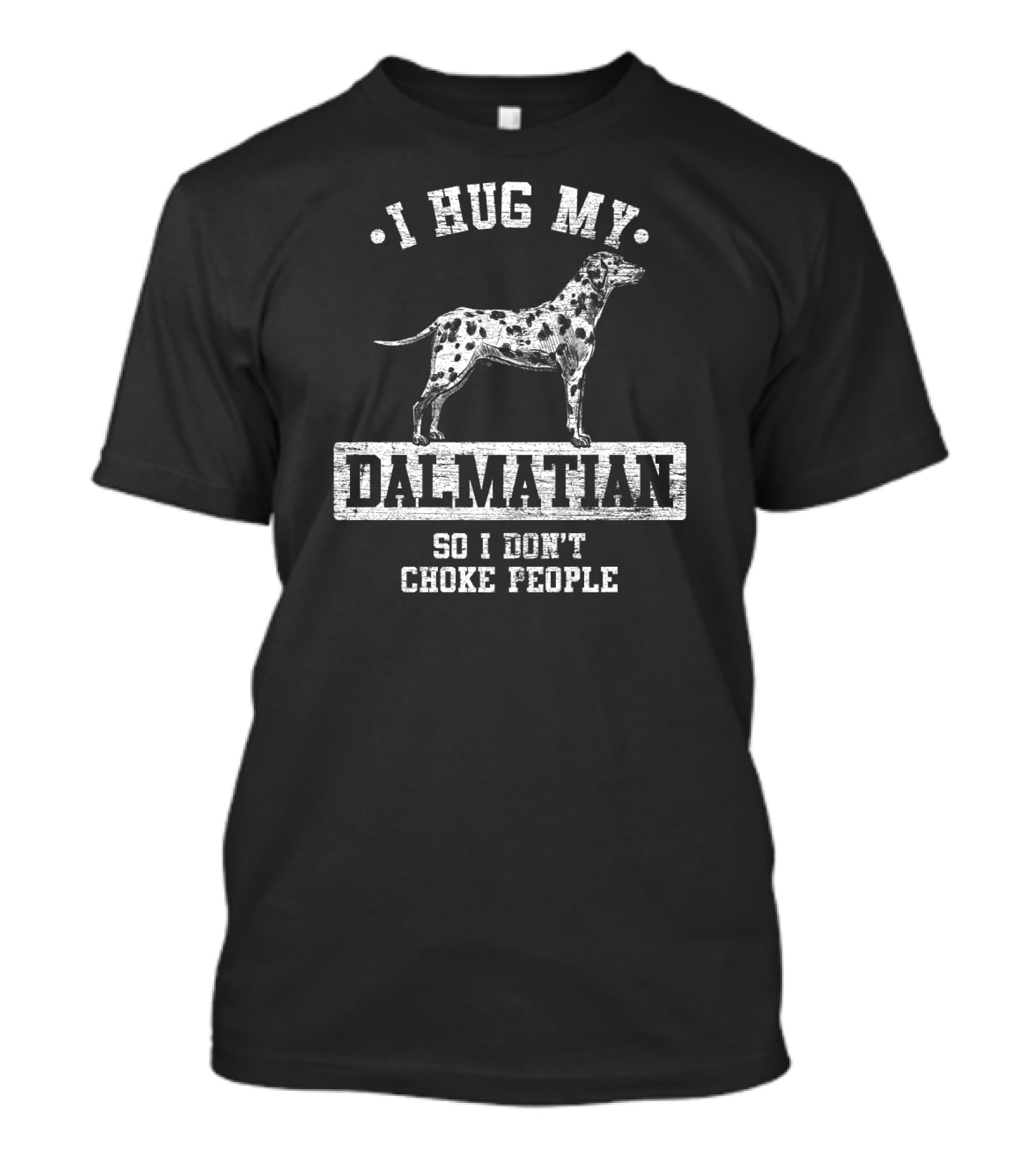 I Hug My Dalmatian So I Don't Choke People T-Shirt