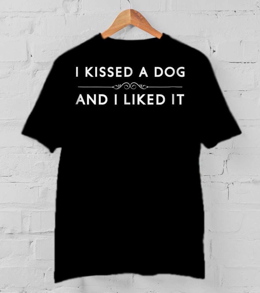 I Kissed A Dog And I Liked It Fun Pet Lover Humor T-Shirt