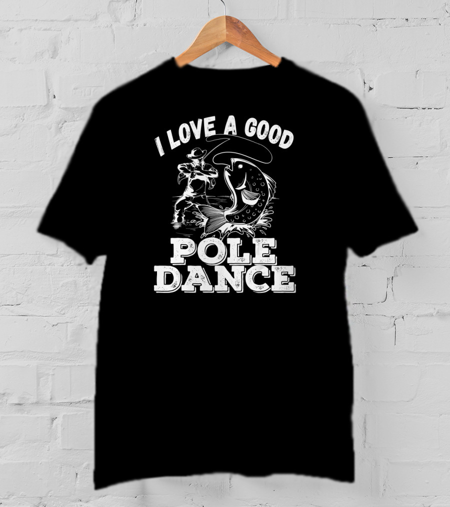 I Love A Good Pole Dance Fishing Angler And Fish T-Shirt