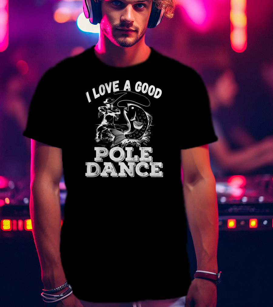 I Love A Good Pole Dance Fishing Angler And Fish T-Shirt