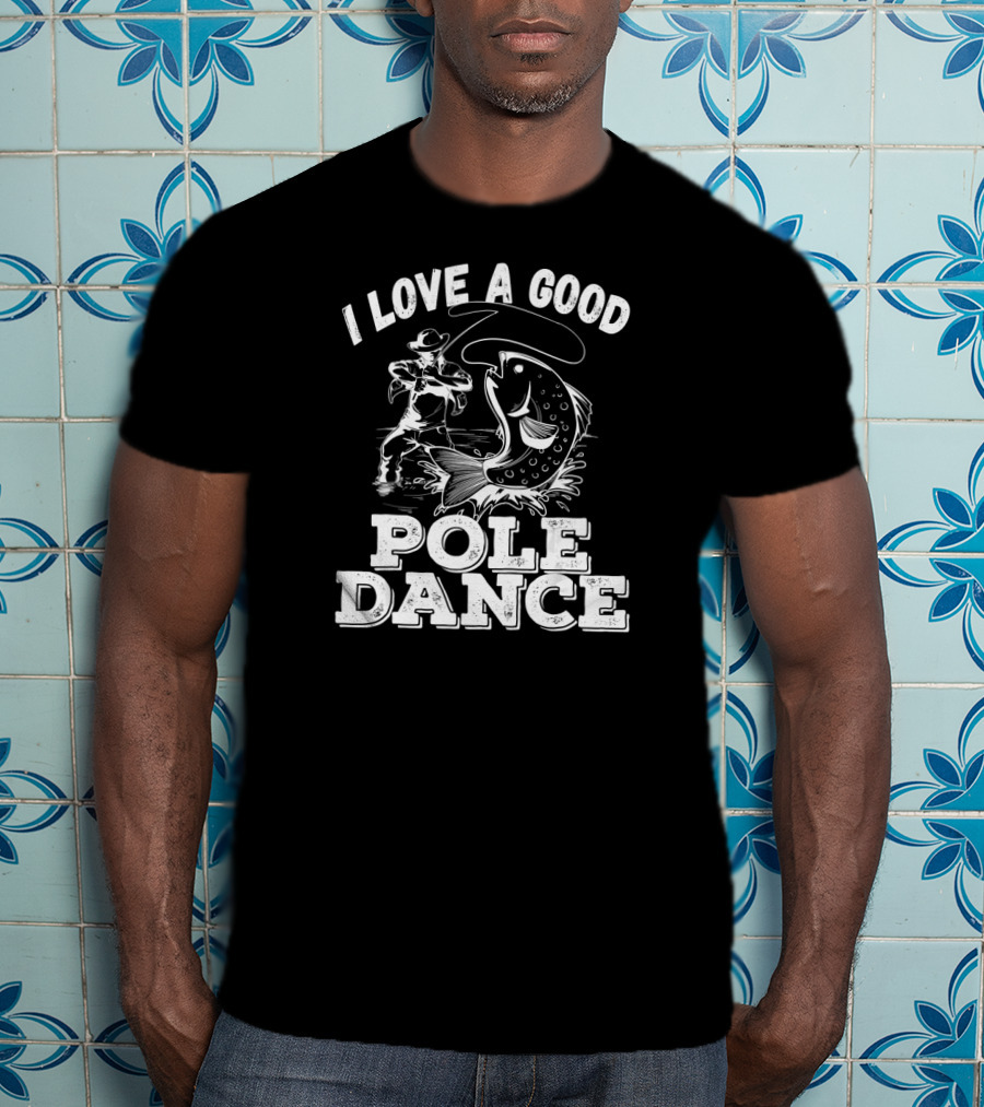 I Love A Good Pole Dance Fishing Angler And Fish T-Shirt