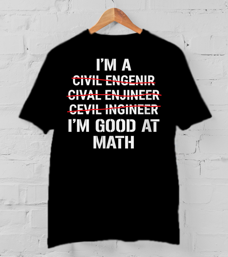 I'm A Civil Engineer I'm Good At Math Engenir Enjineer Ingineer T-Shirt