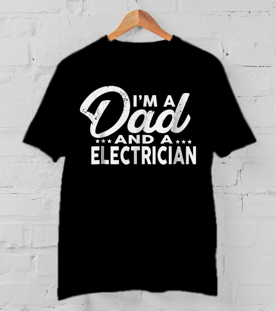 I'm A Dad And A Electrician T-Shirt