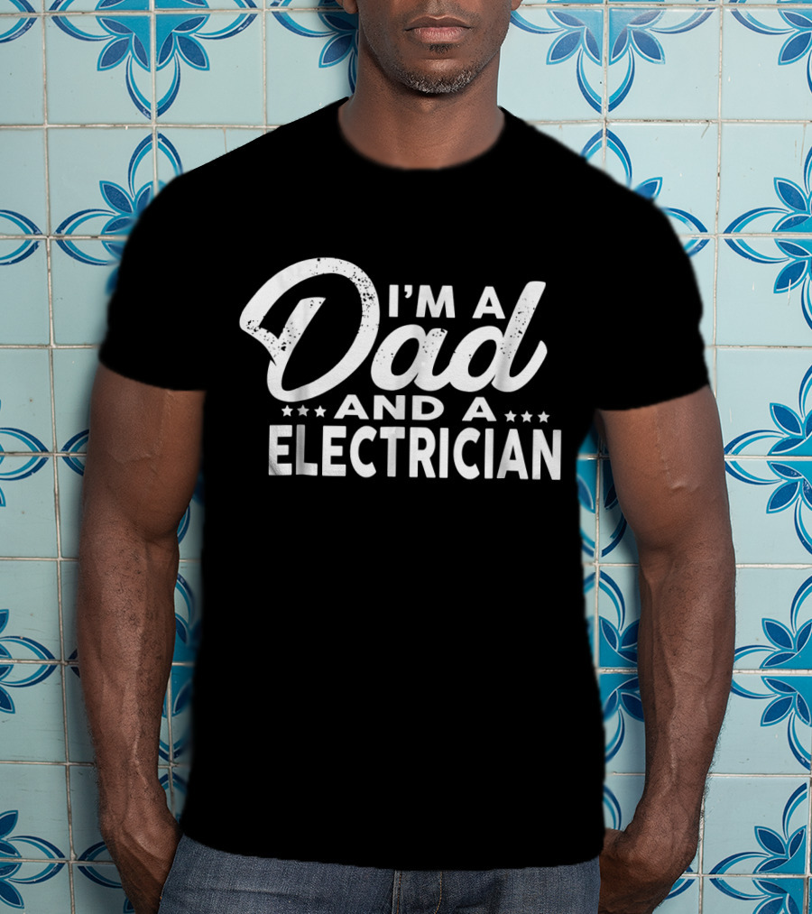 I'm A Dad And A Electrician T-Shirt