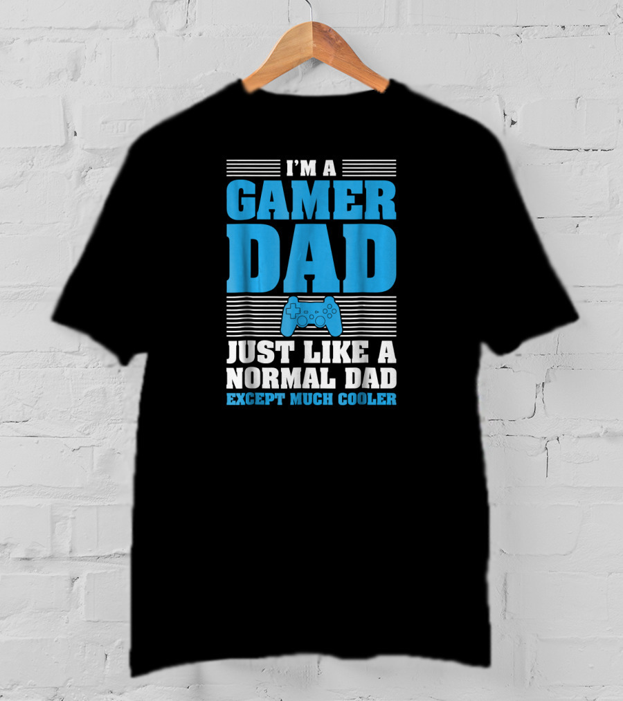 I'm A Gamer Dad Just Like A Normal Dad Except Much Cooler T-Shirt
