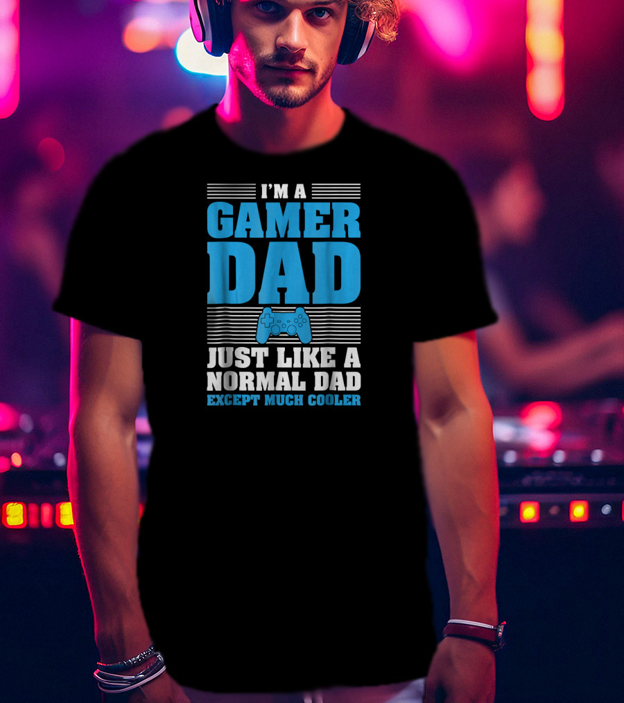 I'm A Gamer Dad Just Like A Normal Dad Except Much Cooler T-Shirt