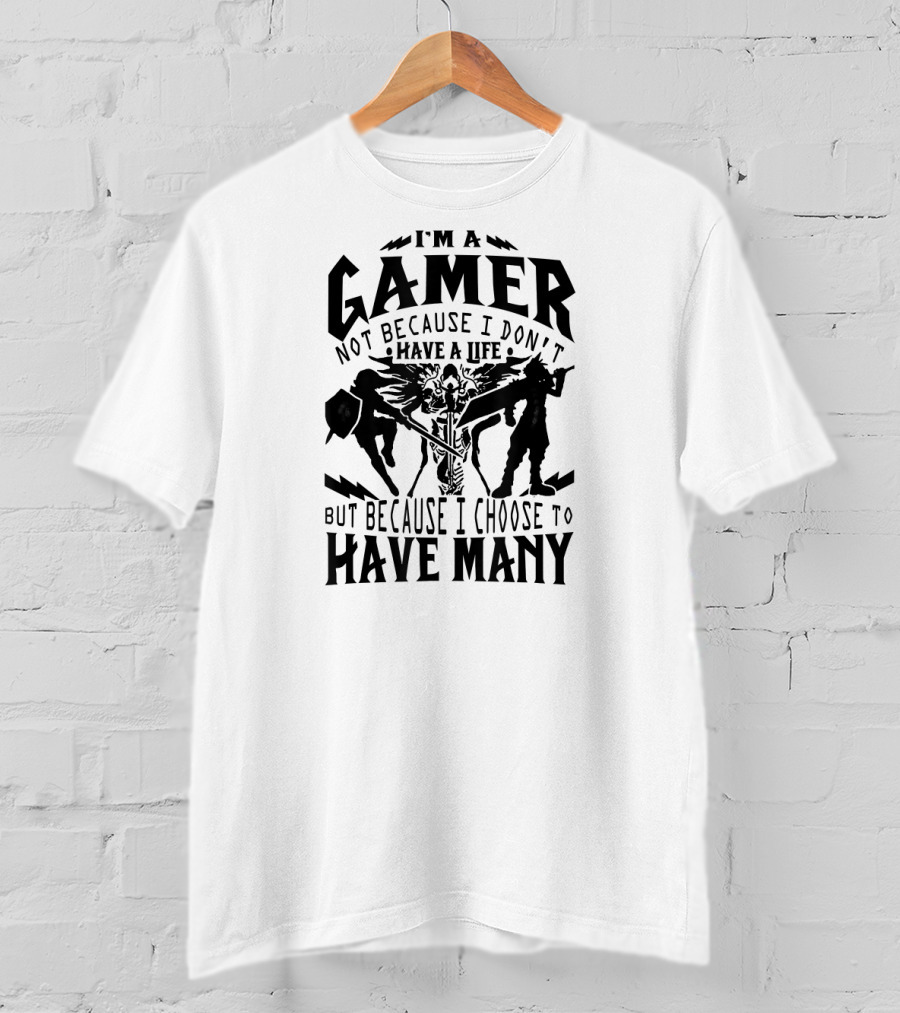 I'm A Gamer Not Because I Don't Have A Life But Because I Choose To Have Many T-Shirt