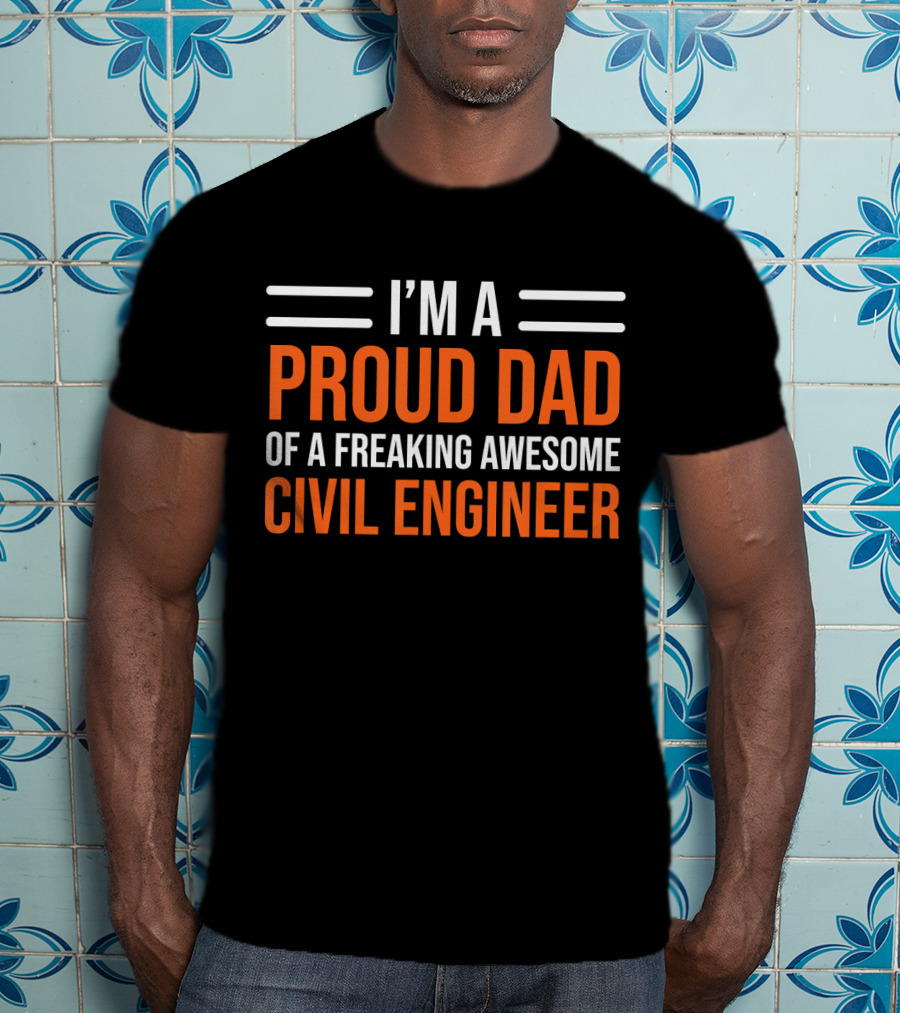 I’m A Proud Dad Of A Freaking Awesome Civil Engineer T-Shirt