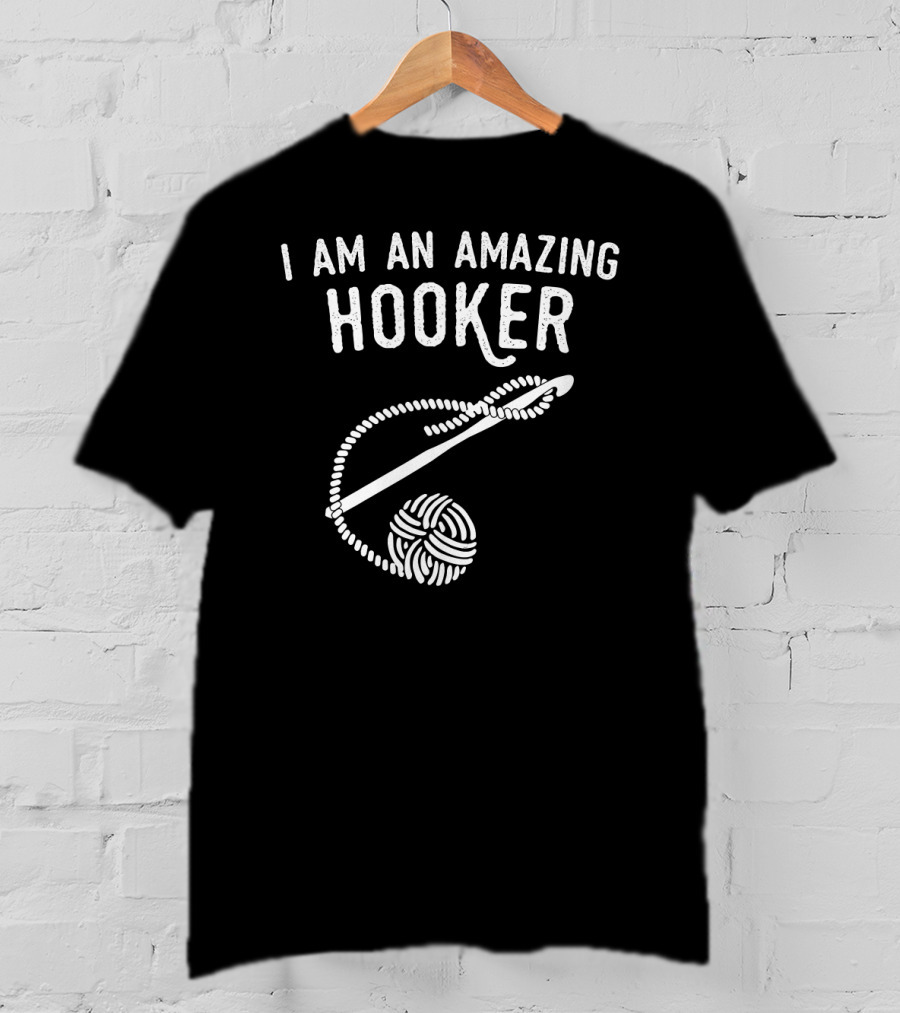 I Am An Amazing Hooker Crochet Yarn Ball And Hook T-Shirt
