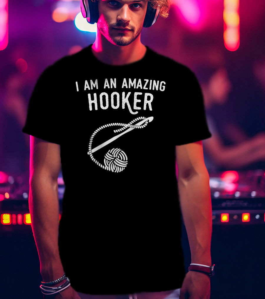 I Am An Amazing Hooker Crochet Yarn Ball And Hook T-Shirt