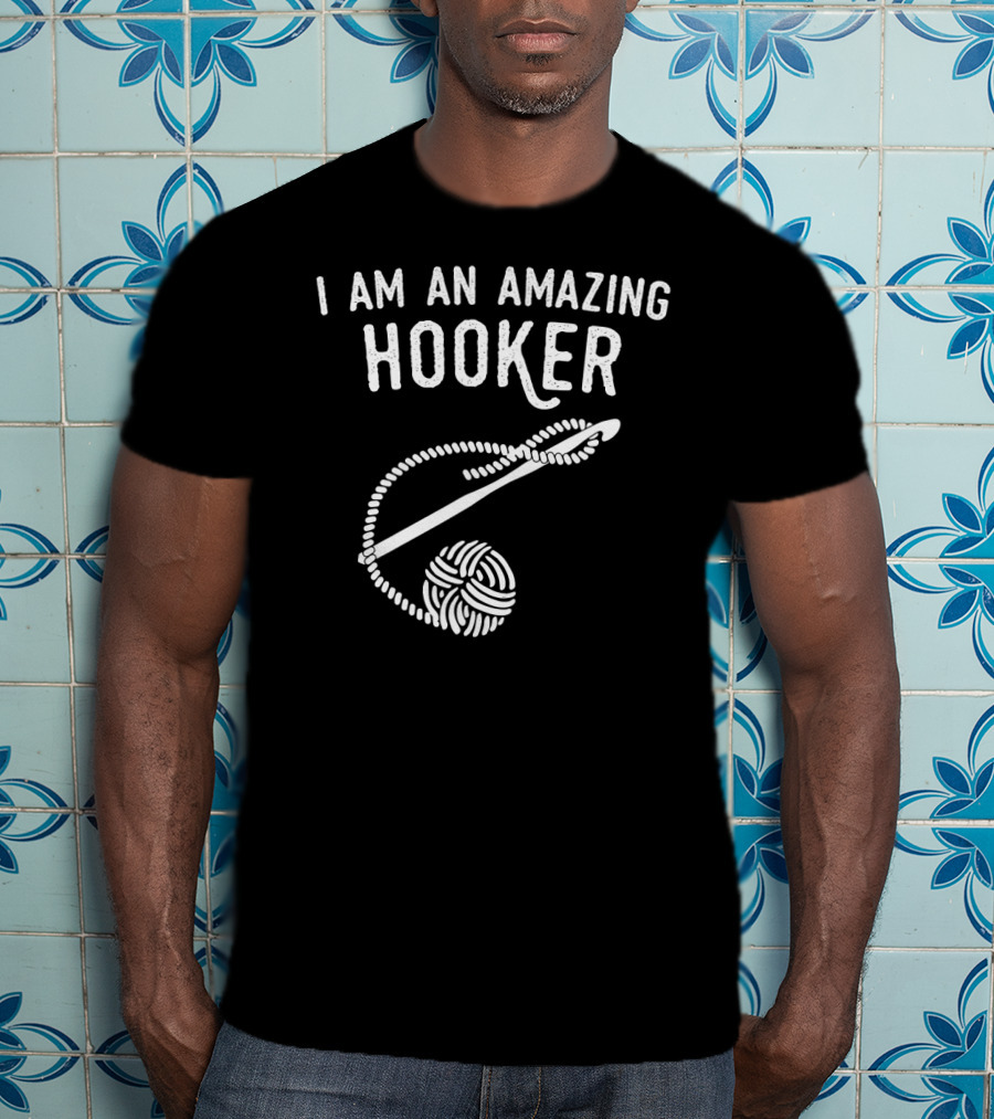 I Am An Amazing Hooker Crochet Yarn Ball And Hook T-Shirt