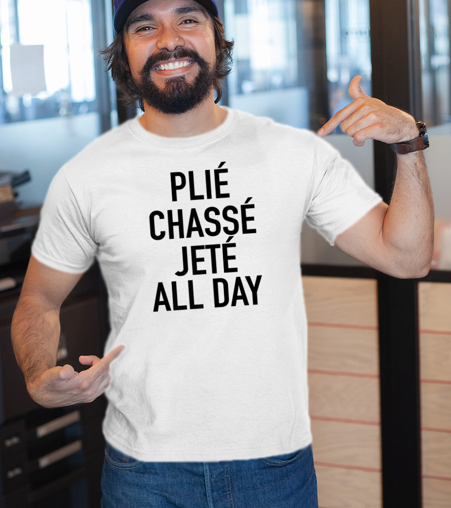 Plié Chassé Jeté All Day Ballet Dance Fun T-Shirt