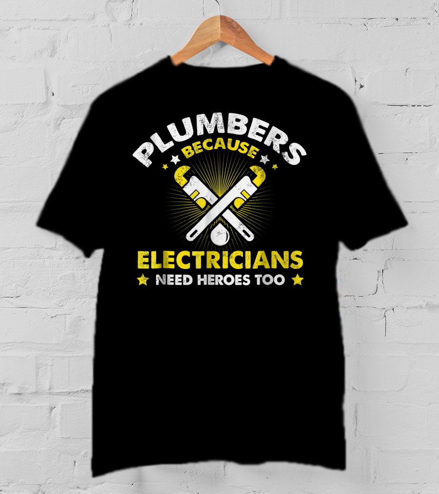Plumbers Because Electricians Need Heroes Too T-Shirt