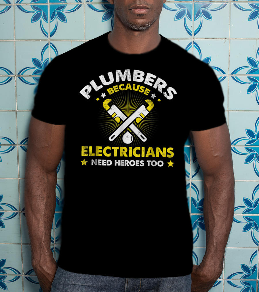 Plumbers Because Electricians Need Heroes Too T-Shirt