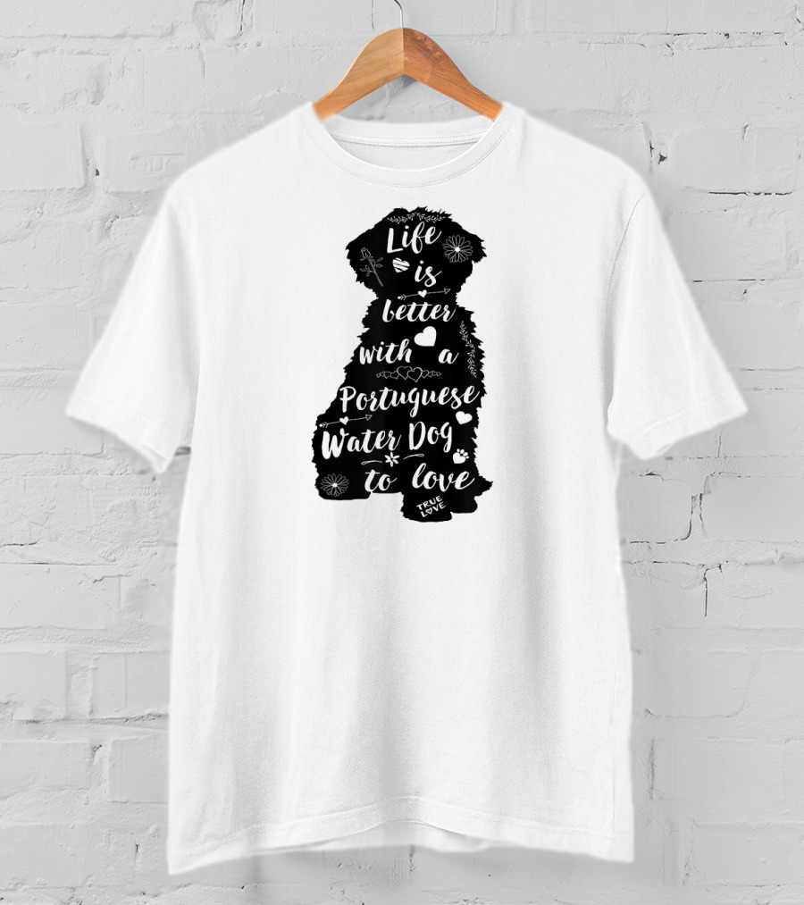 Life Is Better With A Portuguese Water Dog To Love True Love T-Shirt