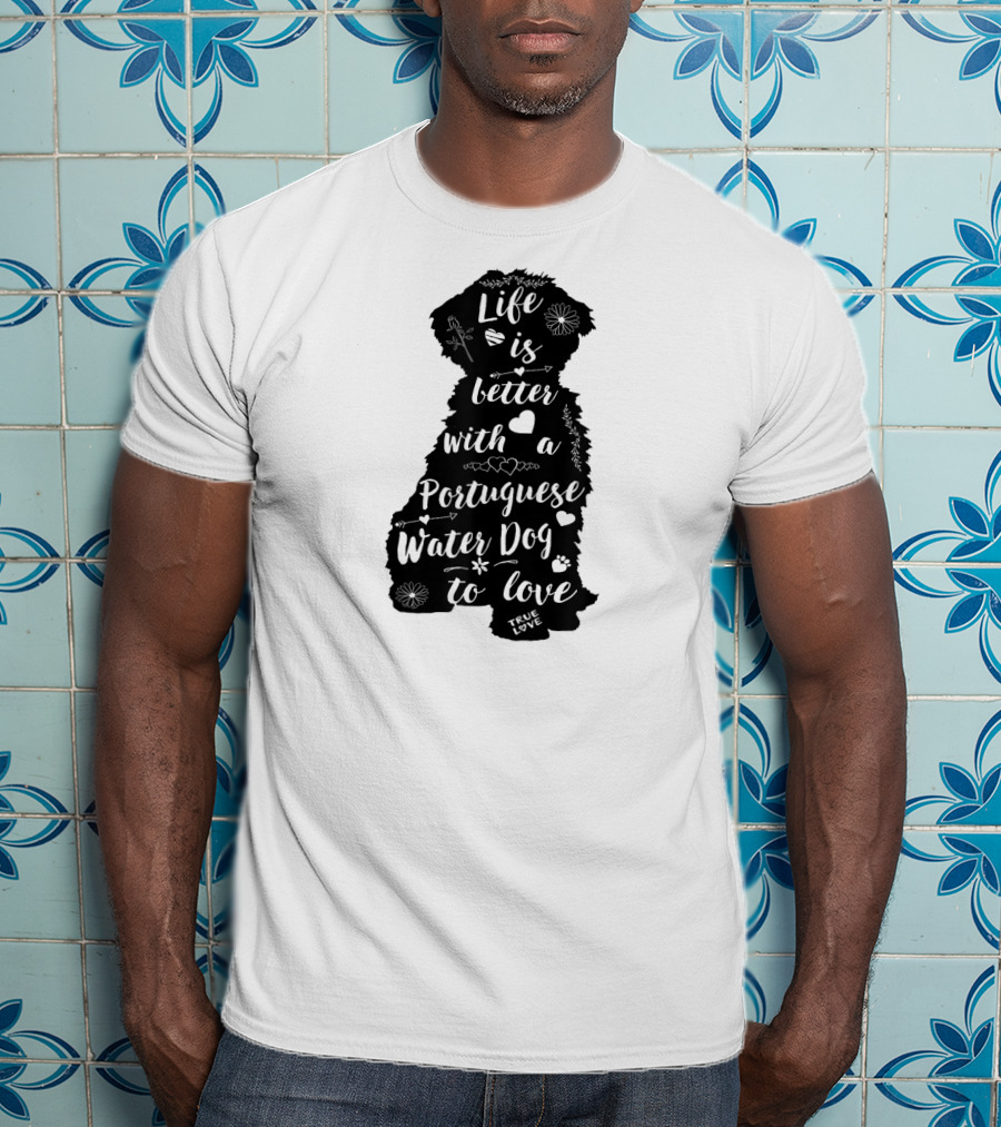 Life Is Better With A Portuguese Water Dog To Love True Love T-Shirt