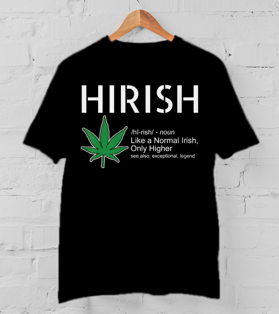 HIRISH Like A Normal Irish Only Higher Exceptional Legend Leaf T-Shirt