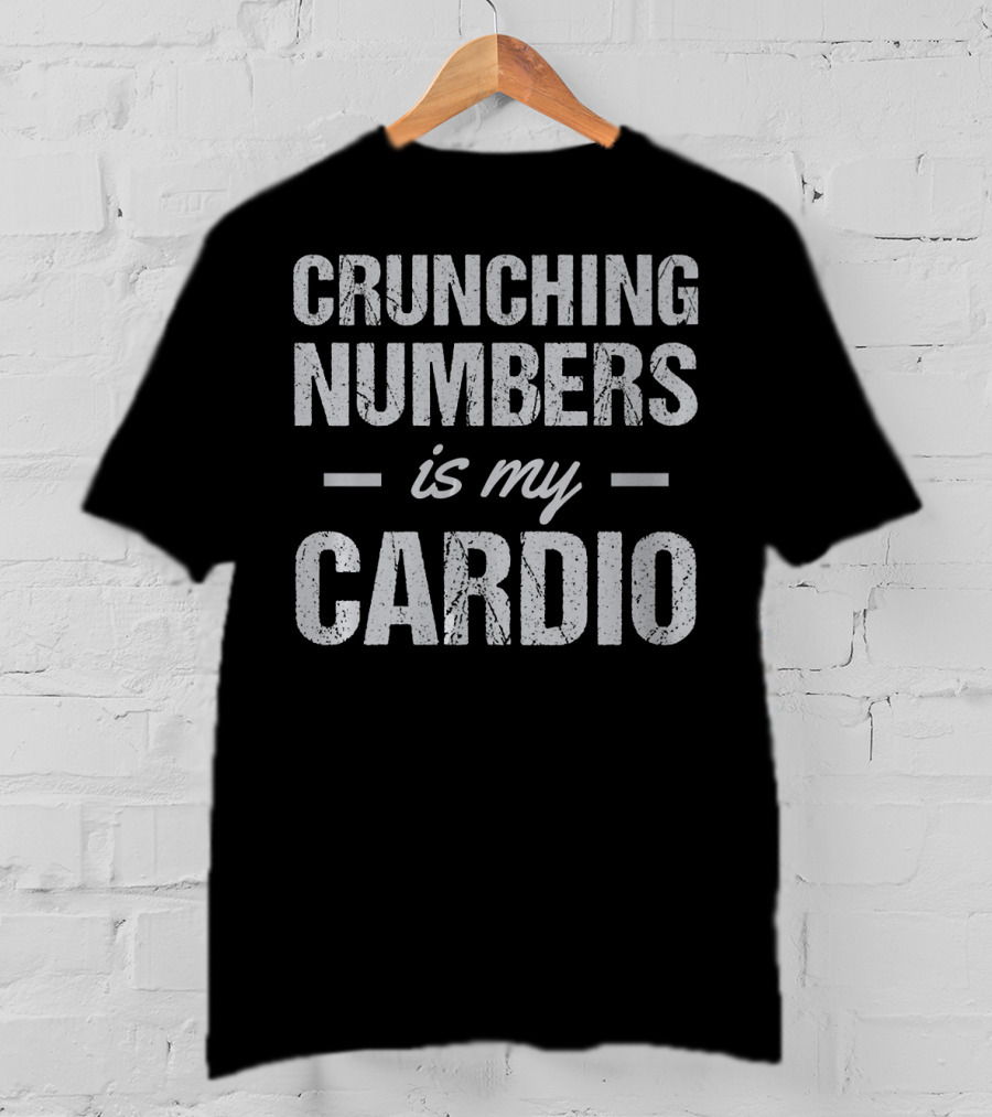 Crunching Numbers Is My Cardio Accountant Actuary Joke T-Shirt