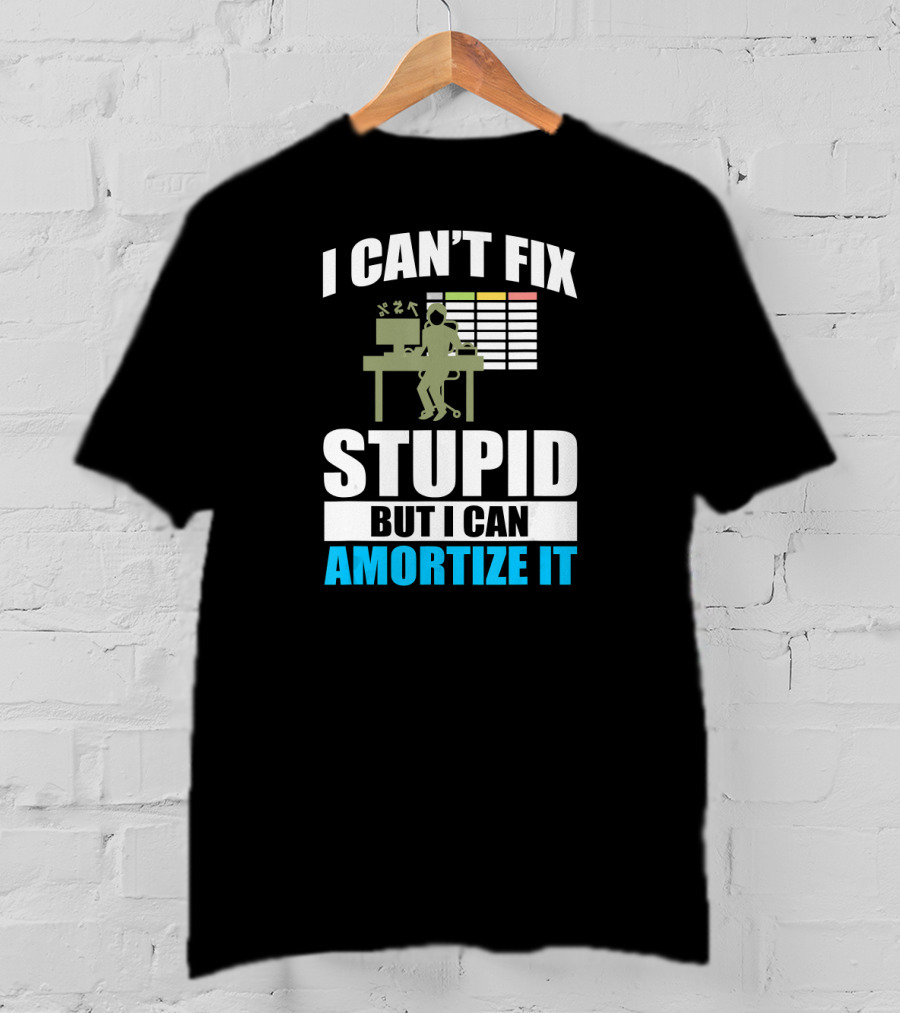 I Can't Fix Stupid But I Can Amortize It Accountant CPA T-Shirt