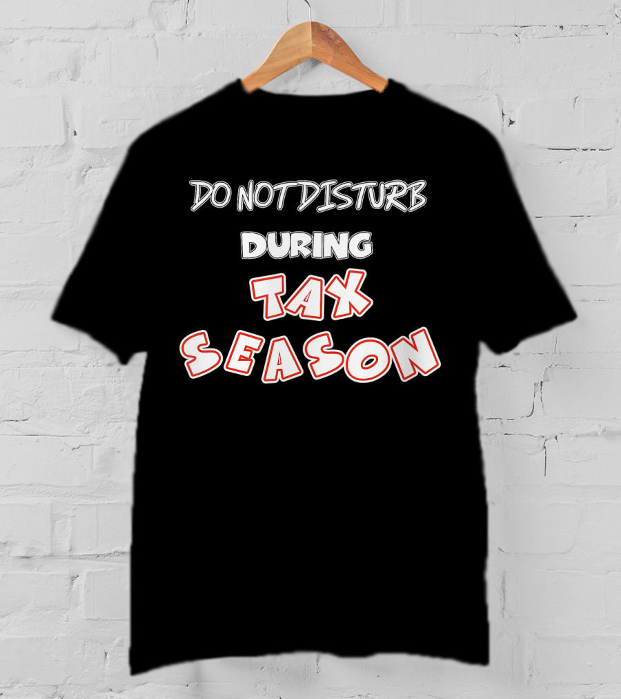 Do Not Disturb During Tax Season Accountant Funny CPA T-Shirt