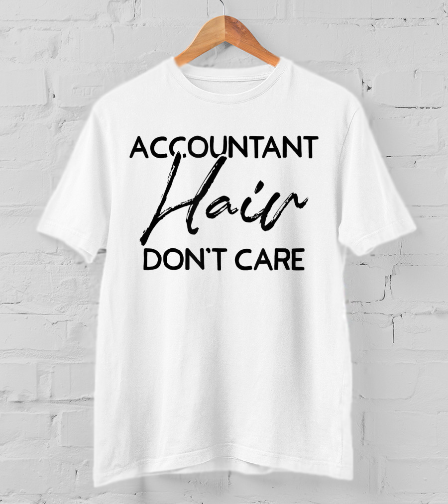 Accountant Hair Don't Care Funny Accounting Humor T-Shirt