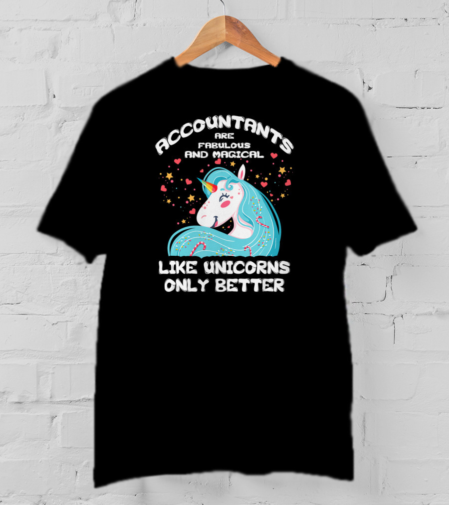 Accountants Are Fabulous And Magical Like Unicorns Only Better T-Shirt