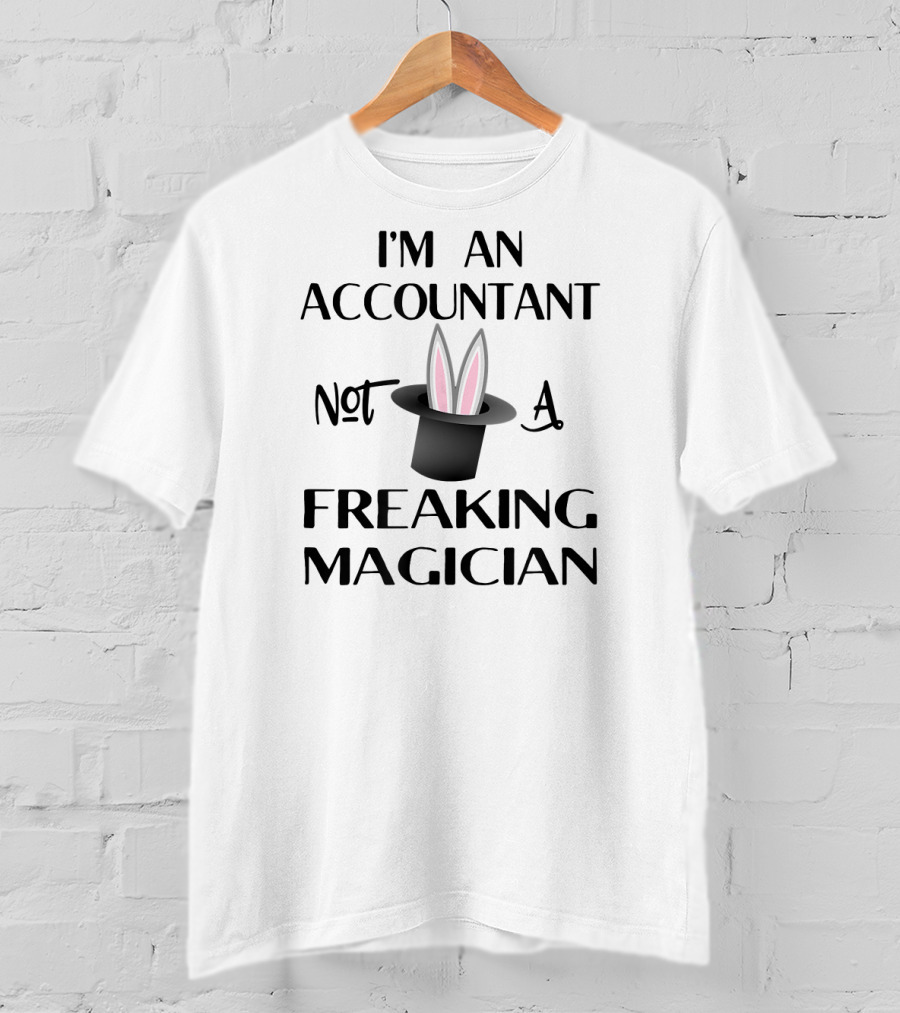I'm An Accountant Not A Freaking Magician T-Shirt
