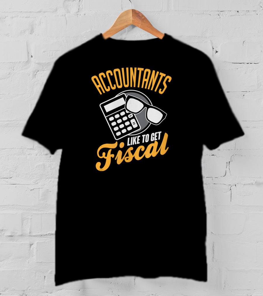 Accountants Like To Get Fiscal T-Shirt