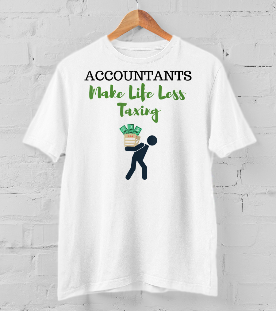 ACCOUNTANTS Make Life Less Taxing T-Shirt