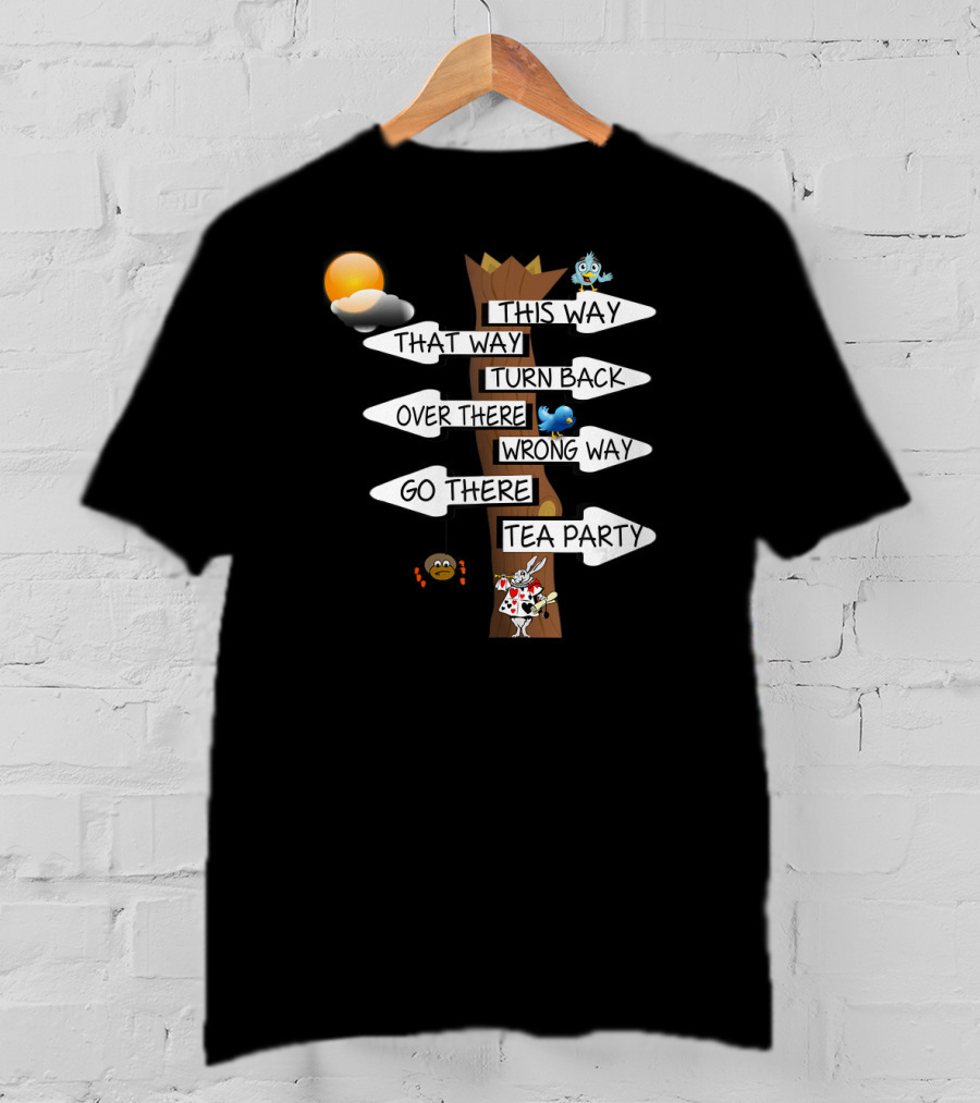 This Way That Way Turn Back Over There Wrong Way Go There Tea Party Alice In Wonderland White T-Shirt