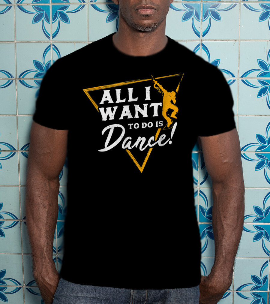 All I Want To Do Is Dance T-Shirt