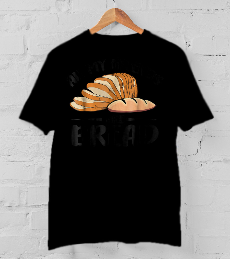 All My Friends Are Bread Sliced Loaf T-Shirt