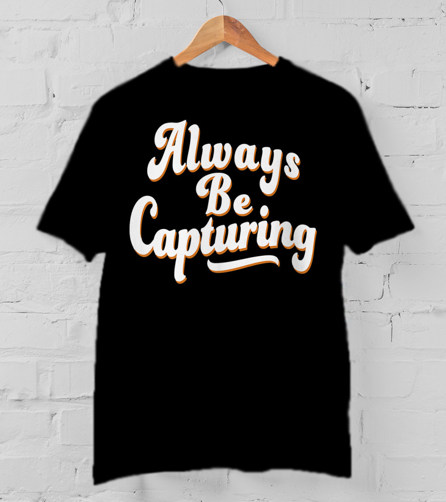 Always Be Capturing Camera Enthusiast Phrase T-Shirt