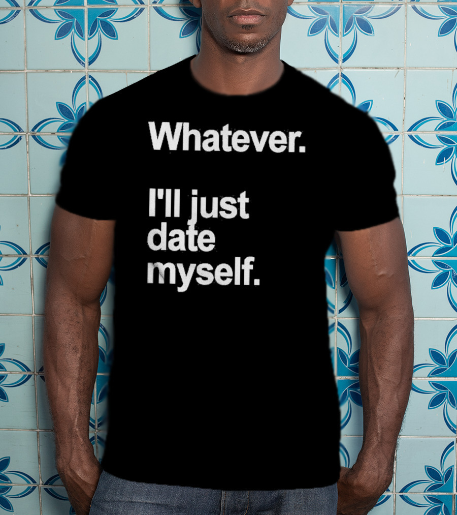 Whatever I'll Just Date Myself Anti Valentines Day Happy Singles T-Shirt