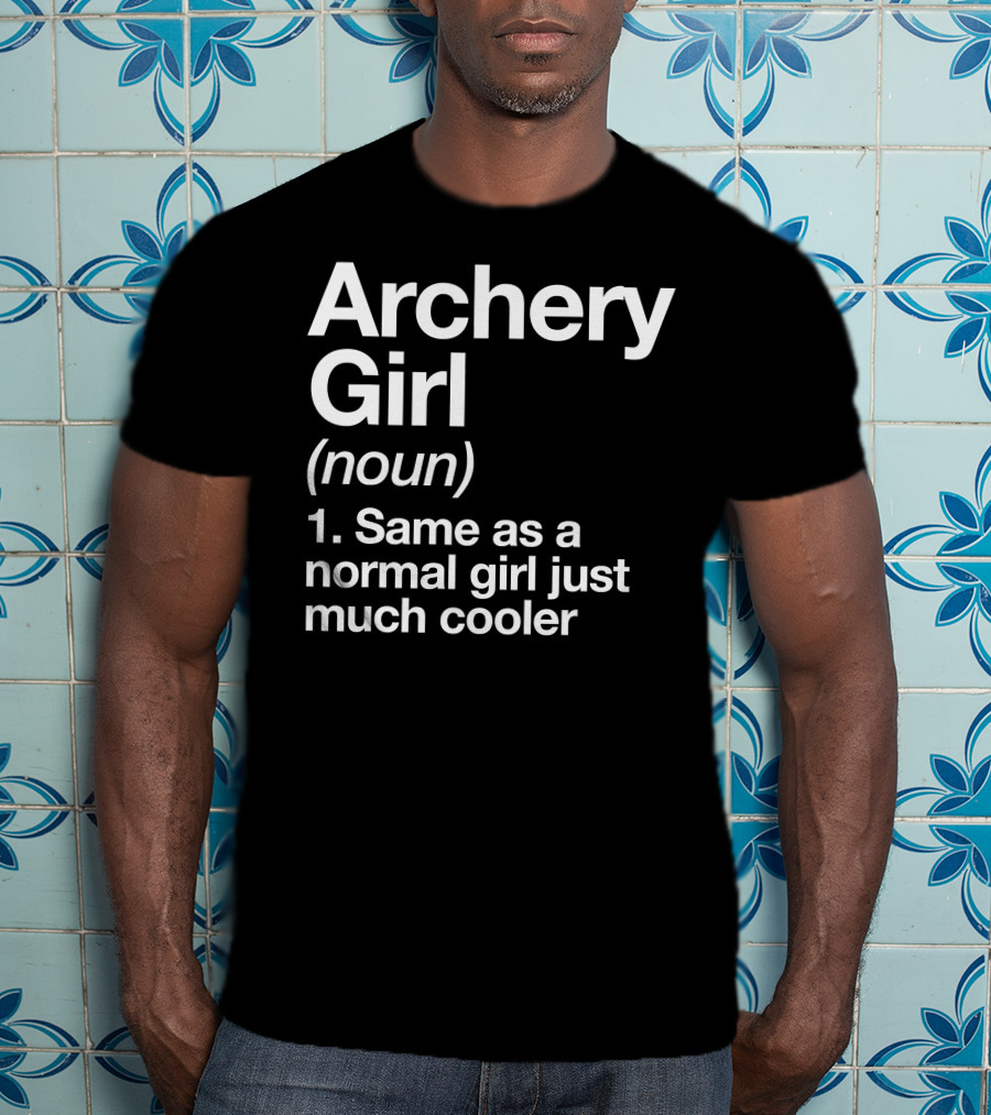 Archery Girl Noun Same As A Normal Girl Just Much Cooler T-Shirt